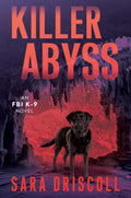 Killer Abyss (An FBI K-9 Novel) by Sara Driscoll