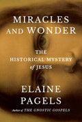 Miracles and Wonder: The Historical Mystery of Jesus by Elaine Pagels