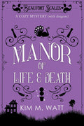 A Manor of Life & Death - A Cozy Mystery (with Dragons): Tea, cake, & a country house escape in the Yorkshire Dales (A Beaufort Scales Mystery, Book 3) by Kim M. Watt