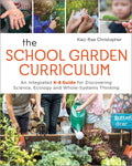 The School Garden Curriculum: An Integrated K-8 Guide for Discovering Science, Ecology, and Whole-Systems Thinking by Kaci Rae Christopher