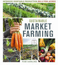 Sustainable Market Farming: Intensive Vegetable Production on a Few Acres by Pam Dawling