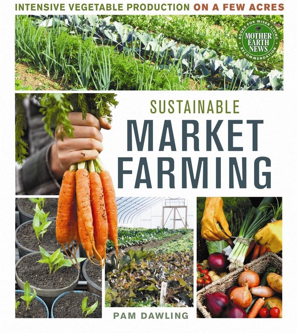 Sustainable Market Farming: Intensive Vegetable Production on a Few Acres by Pam Dawling