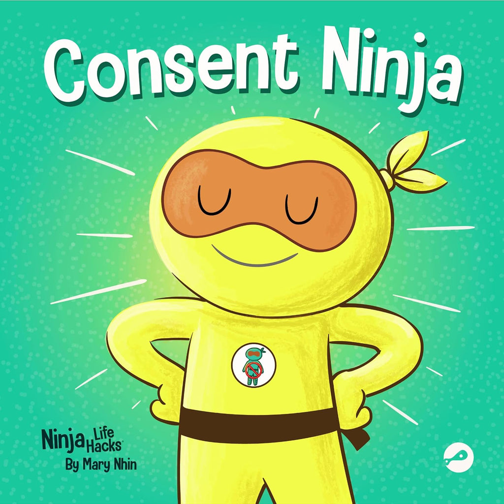 Consent Ninja: A Children’s Picture Book about Safety, Boundaries, and Consent (Ninja Life Hacks) by Mary Nhin