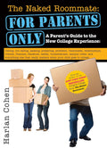 The Naked Roommate: For Parents Only: A College Parenting Survival Guide with Real Answers by Harlan Cohen