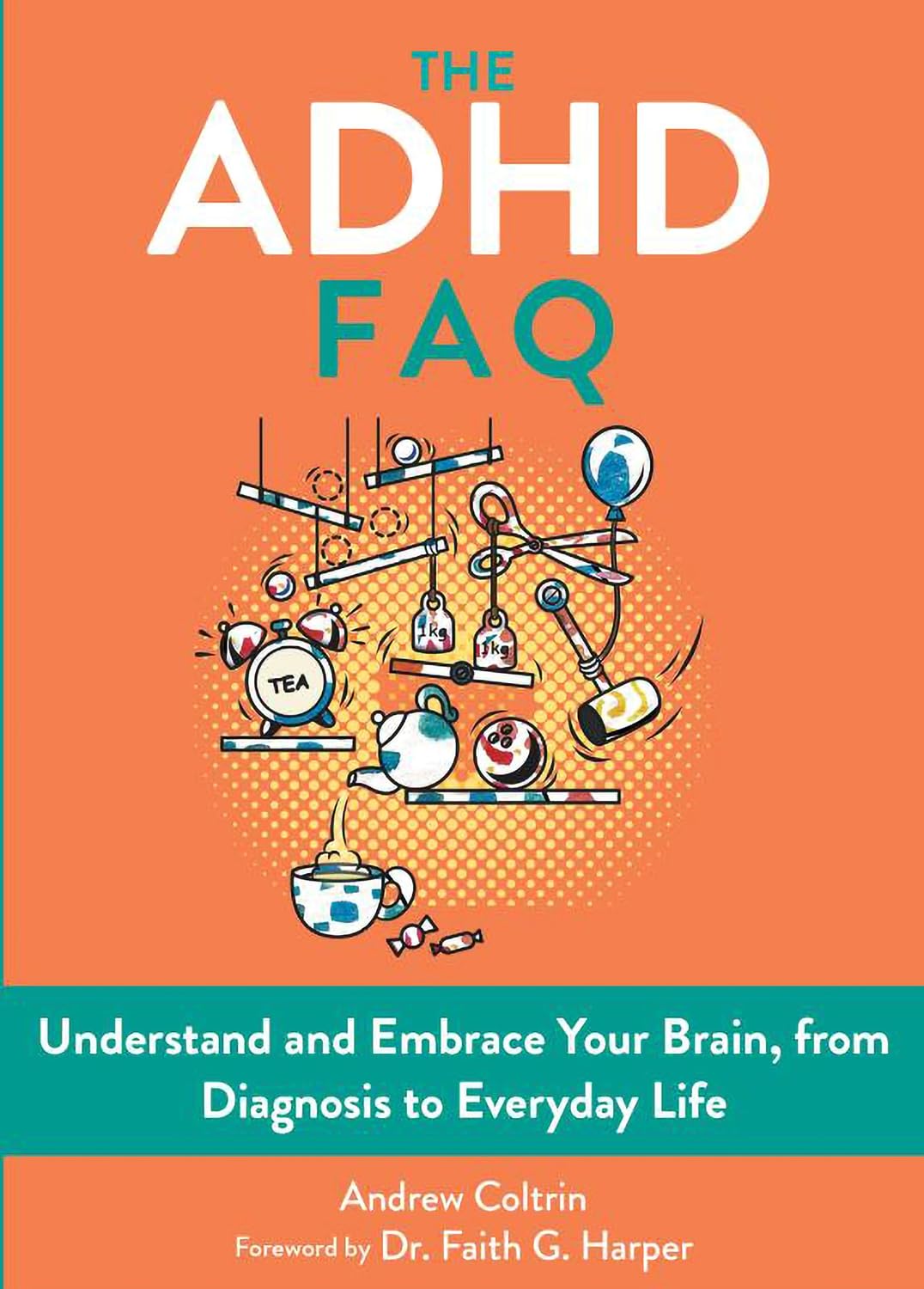 The ADHD FAQ: Understand and Embrace Your Brain, from Diagnosis to Everyday Life by Andrew Coltrin