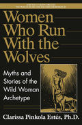 Women Who Run with the Wolves by Clarissa Pinkola Estés Phd