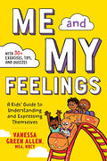Me and My Feelings: A Kids' Guide to Understanding and Expressing Themselves by NBCT Vanessa Green Allen, M.Ed.