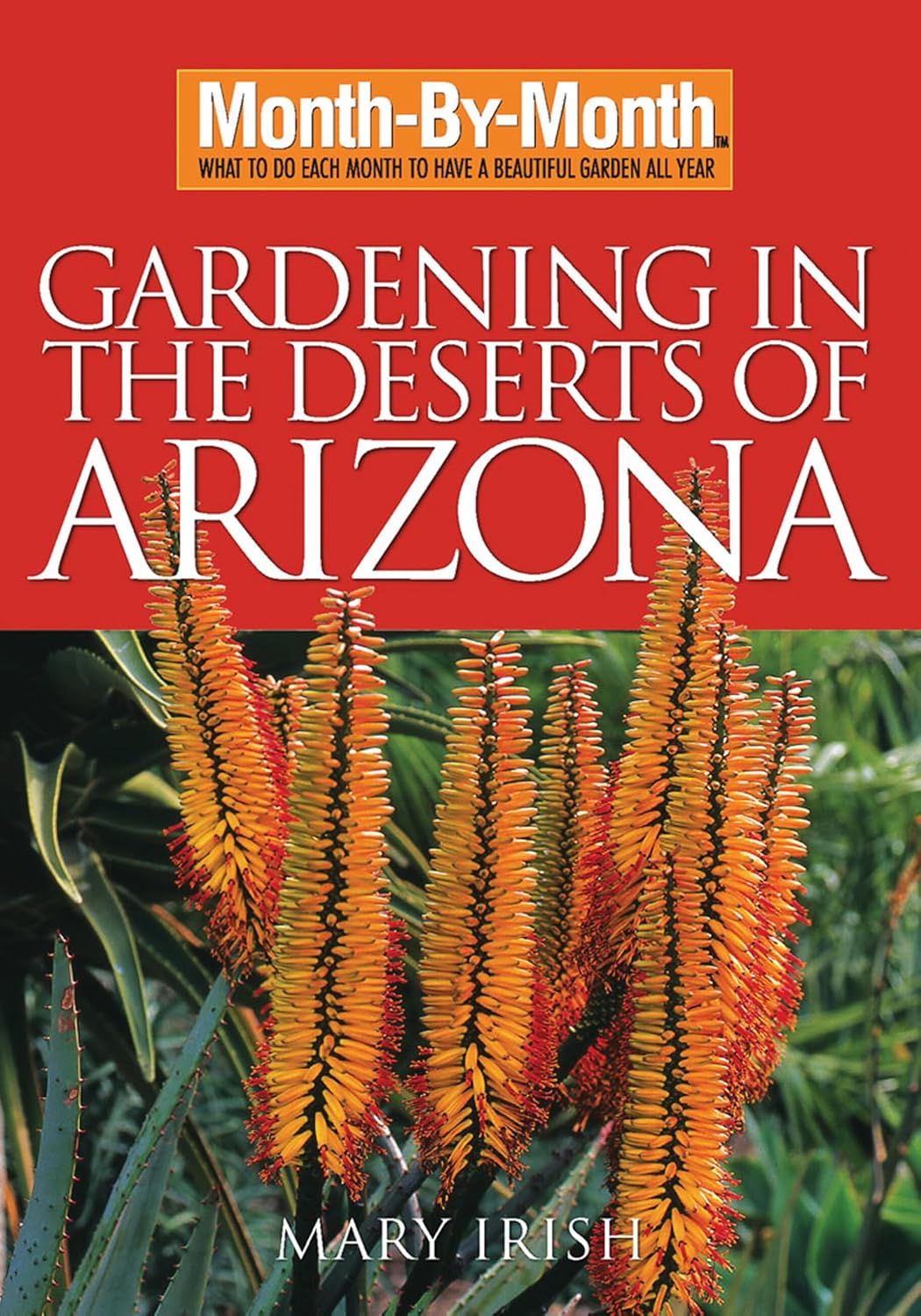 Month-By-Month Gardening in the Deserts of Arizona: What to Do Each Month to Have a Beautiful Garden All Year by Mary Irish