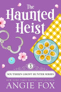 The Haunted Heist (Southern Ghost Hunter Mysteries Book 3) by Angie Fox