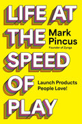 Life at the Speed of Play: Launch Products People Love! by Mark Pincus