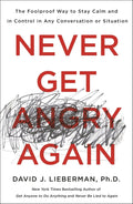 Never Get Angry Again: The Foolproof Way to Stay Calm and in Control in Any Conversation or Situation by Dr. David J. Lieberman Ph.D.