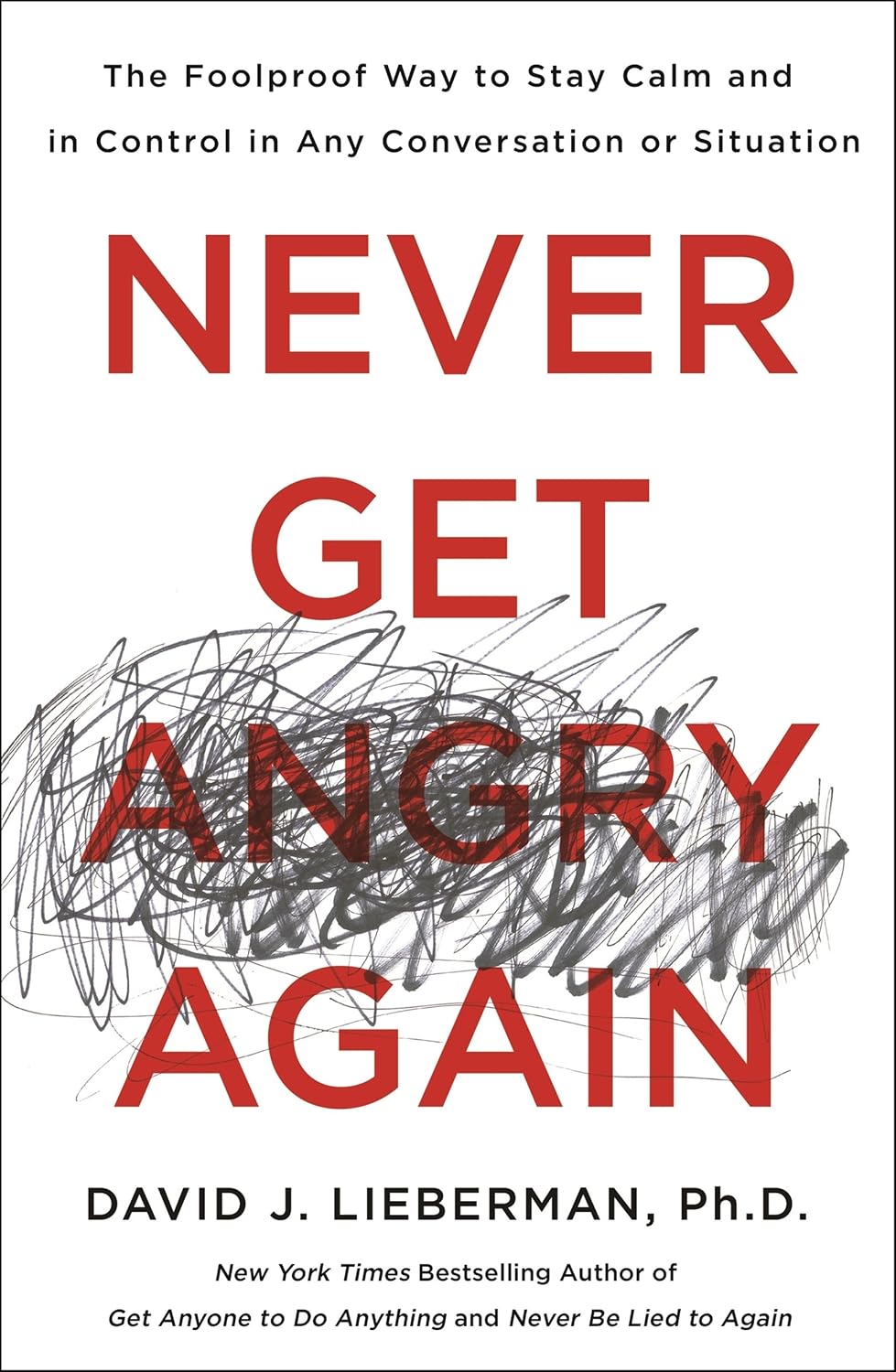 Never Get Angry Again: The Foolproof Way to Stay Calm and in Control in Any Conversation or Situation by Dr. David J. Lieberman Ph.D.