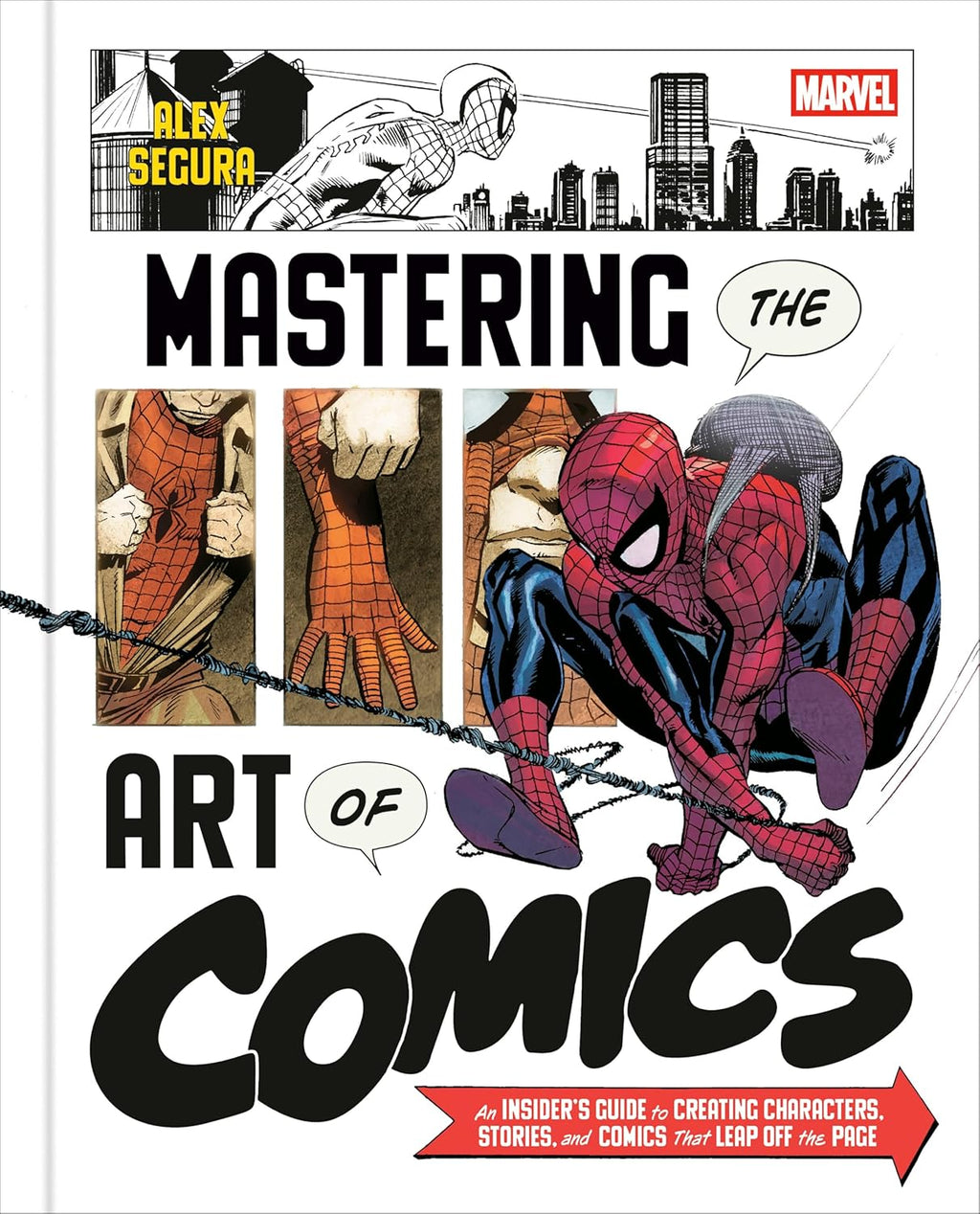 Marvel's Mastering the Art of Comics: An Insider's Guide to Creating Characters, Stories, and Comics That Leap Off the Page by Alex Segura