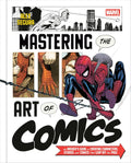 Marvel's Mastering the Art of Comics: An Insider's Guide to Creating Characters, Stories, and Comics That Leap Off the Page by Alex Segura