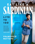 Eat Like a Sardinian: Live to 100 by Francesco Mattana