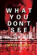 What You Don't See (A Chicago Mystery) by Tracy Clark
