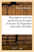 Description Exacte Des Grands Travaux Du Palais Et Du Parc de l'Exposition Universelle de 1867: À Paris (Histoire) (French Edition) by Onésime Masselin