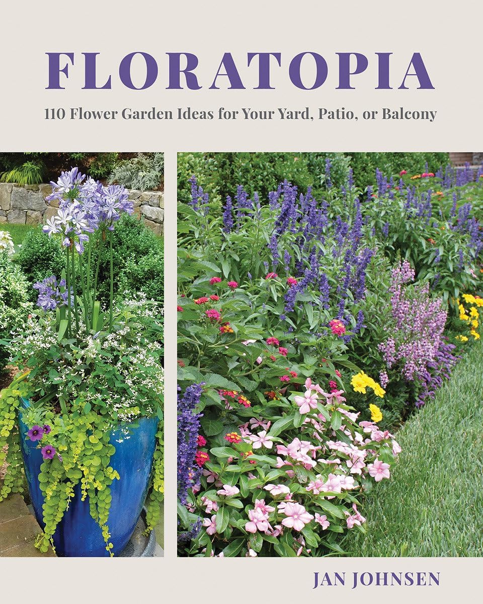 Floratopia: 110 Flower Garden Ideas for Your Yard, Patio, or Balcony by Jan Johnsen