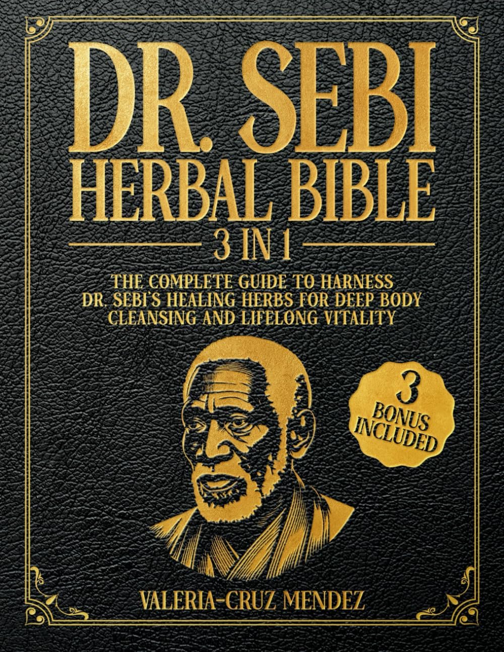 Dr. Sebi Herbal Bible: [3 IN 1] The Complete Guide to Harness Dr. Sebi's Healing Herbs for Deep Body Cleansing and Lifelong Vitality by Valeria-Cruz Mendez