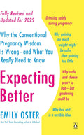 Expecting Better: Why the Conventional Pregnancy Wisdom Is Wrong--and What You Really Need to Know (The ParentData Series) by Emily Oster