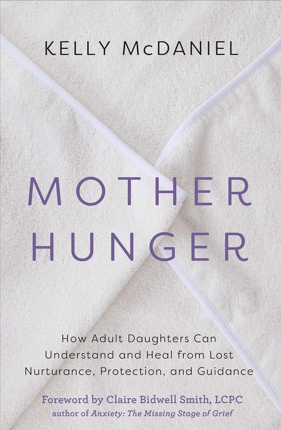 Mother Hunger: How Adult Daughters Can Understand and Heal from Lost Nurturance, Protection, and Guidance by Kelly McDaniel