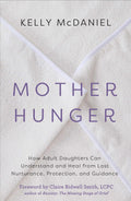 Mother Hunger: How Adult Daughters Can Understand and Heal from Lost Nurturance, Protection, and Guidance by Kelly McDaniel
