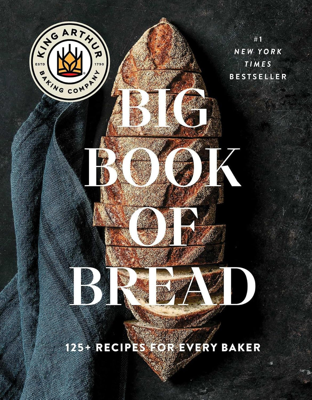 The King Arthur Baking Company Big Book of Bread: 125+ Recipes for Every Baker (A Cookbook) by King Arthur Baking Company