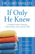 If Only He Knew: A Valuable Guide to Knowing, Understanding, and Loving Your Wife by Gary Smalley