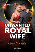 Unwanted Royal Wife: A Harlequin Presents Enemies to Lovers Contemporary Romance by Clare Connelly