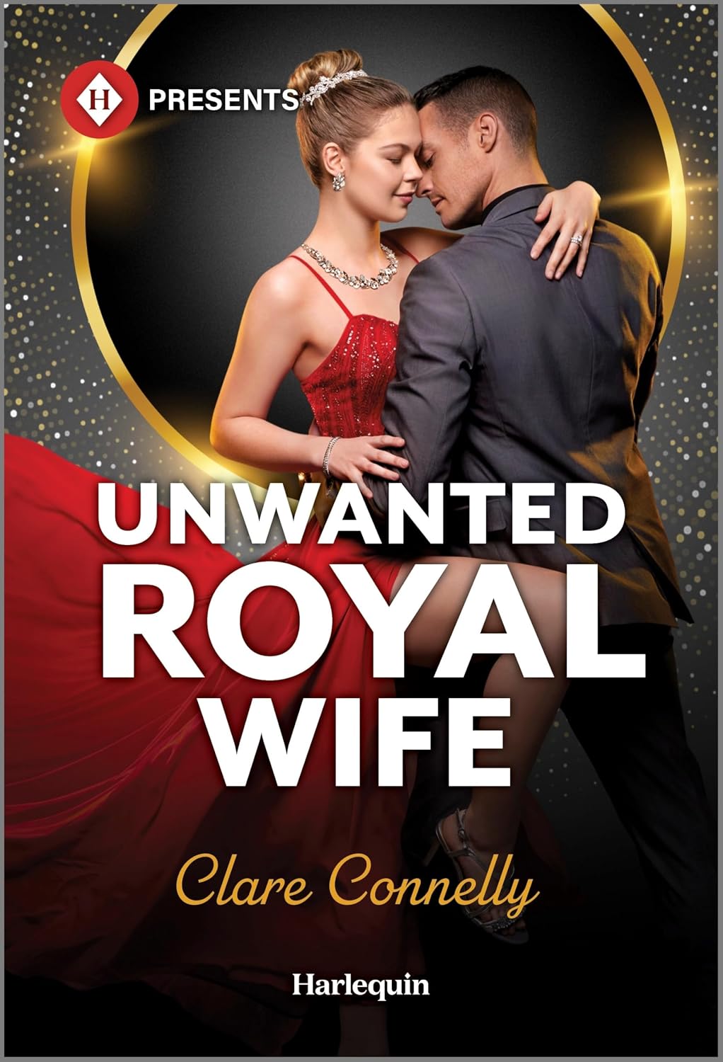 Unwanted Royal Wife: A Harlequin Presents Enemies to Lovers Contemporary Romance by Clare Connelly