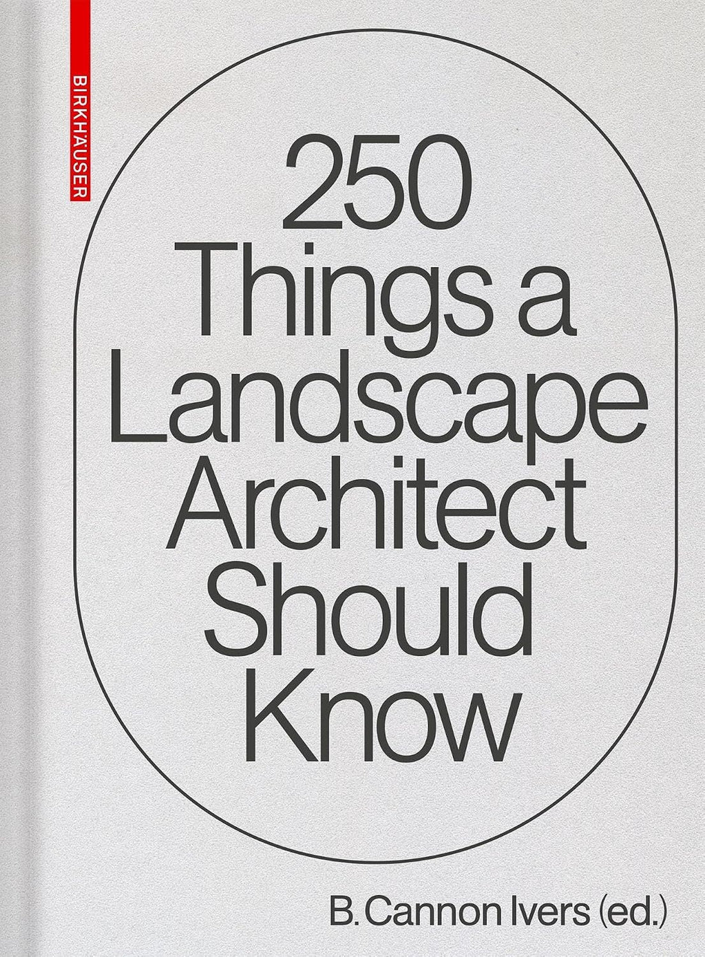 250 Things a Landscape Architect Should Know by Cannon Ivers