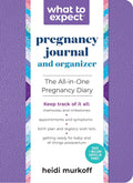 What to Expect Pregnancy Journal and Organizer: The All-in-One Pregnancy Diary by Heidi Murkoff