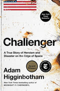 Challenger: A True Story of Heroism and Disaster on the Edge of Space by Adam Higginbotham