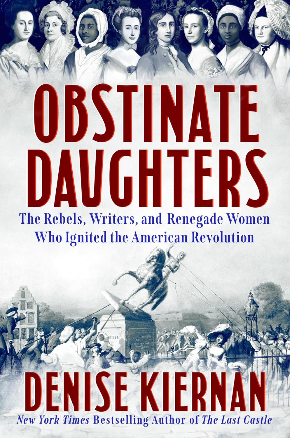 Obstinate Daughters: The Rebels, Writers, and Renegade Women Who Ignited the American Revolution by Denise Kiernan