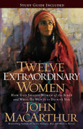 Twelve Extraordinary Women: How God Shaped Women of the Bible, and What He Wants to Do with You (Faithful Lives Series) by John F. MacArthur