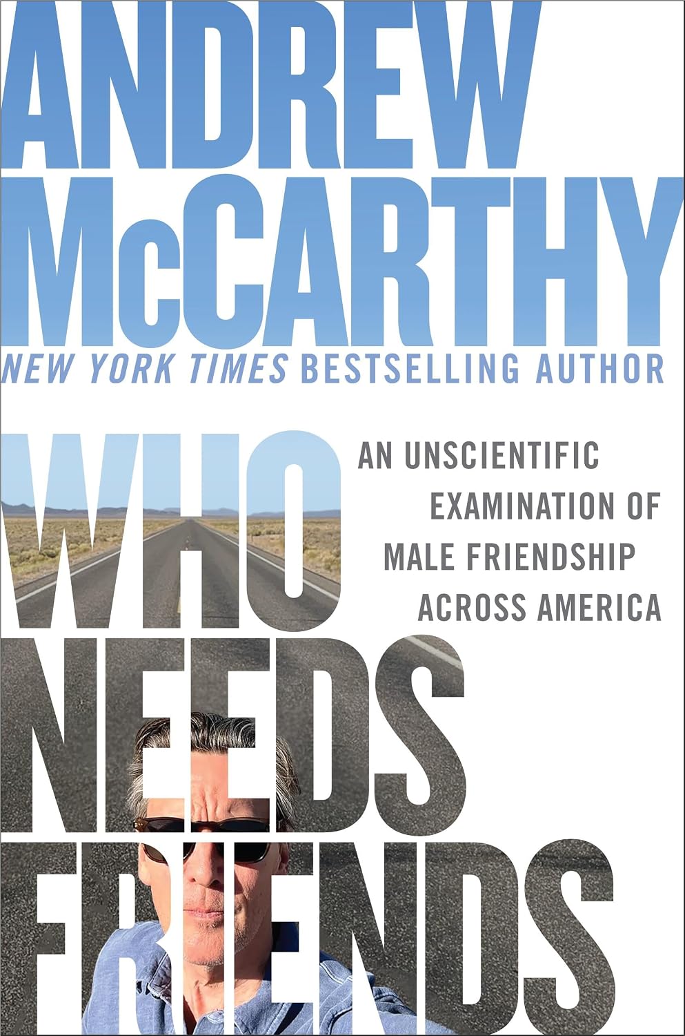 Who Needs Friends: An Unscientific Examination of Male Friendship Across America by Andrew McCarthy