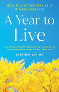 A Year to Live: How to Live This Year as If It Were Your Last by Stephen Levine