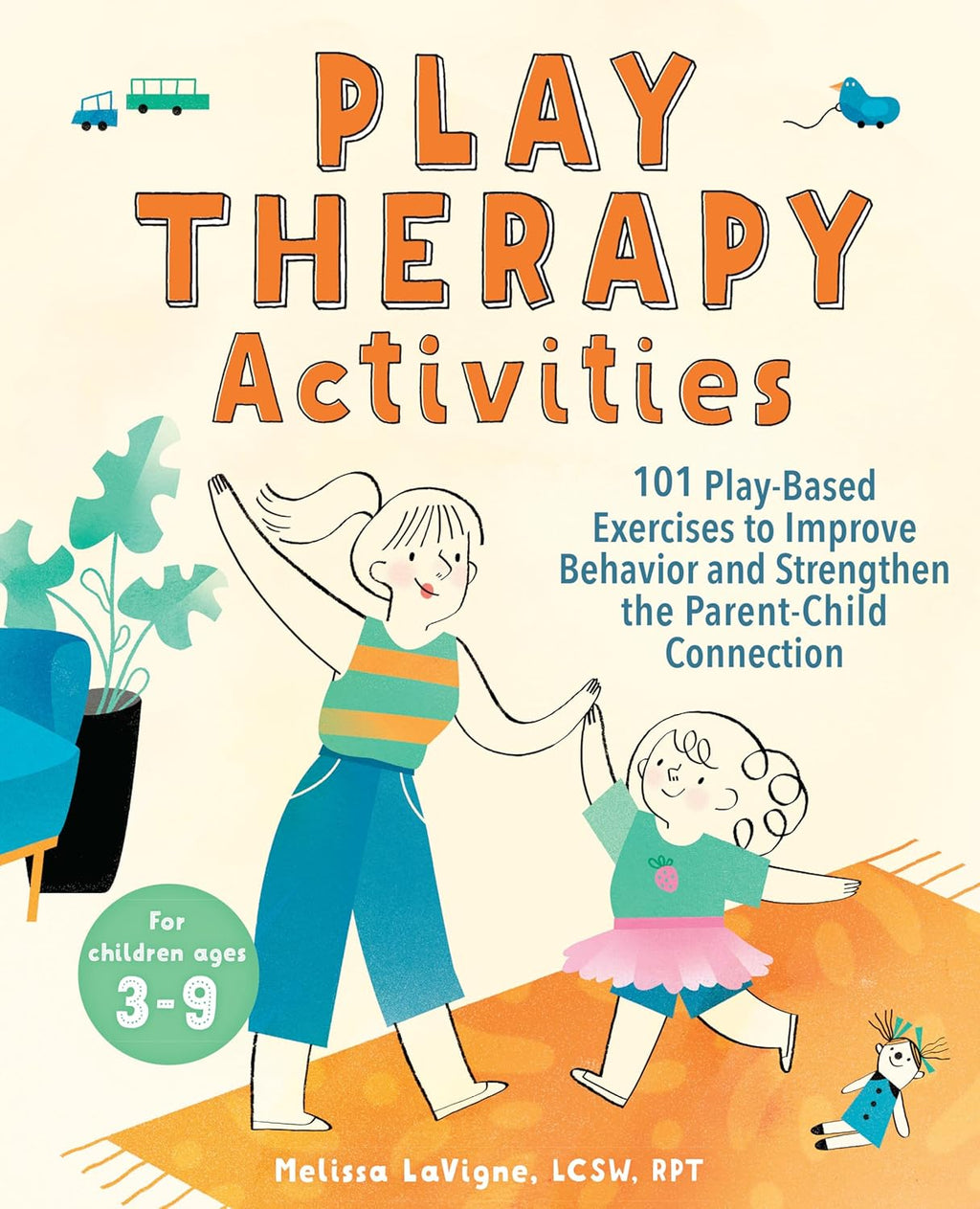 Play Therapy Activities: 101 Play-Based Exercises to Improve Behavior and Strengthen the Parent-Child Connection by Melissa LaVigne LCSW RPT