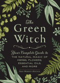 The Green Witch: Your Complete Guide to the Natural Magic of Herbs, Flowers, Essential Oils, and More (Green Witch Witchcraft Series) by Arin Murphy-Hiscock