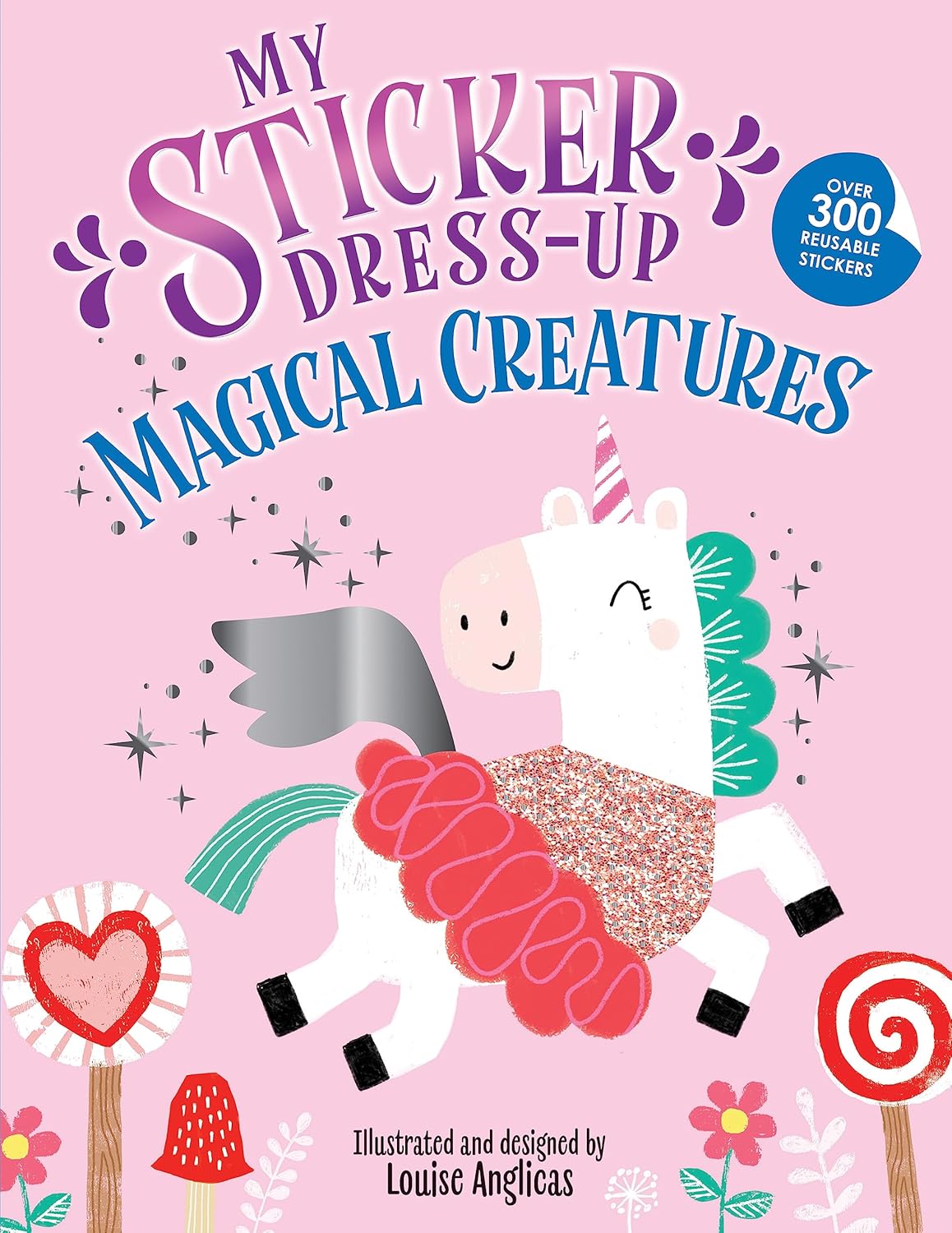My Sticker Dress-Up®: Magical Creatures: A Reusable Sticker Activity Book of Unicorns, Dinosaurs, Mermaids, and More! by Louise Anglicas