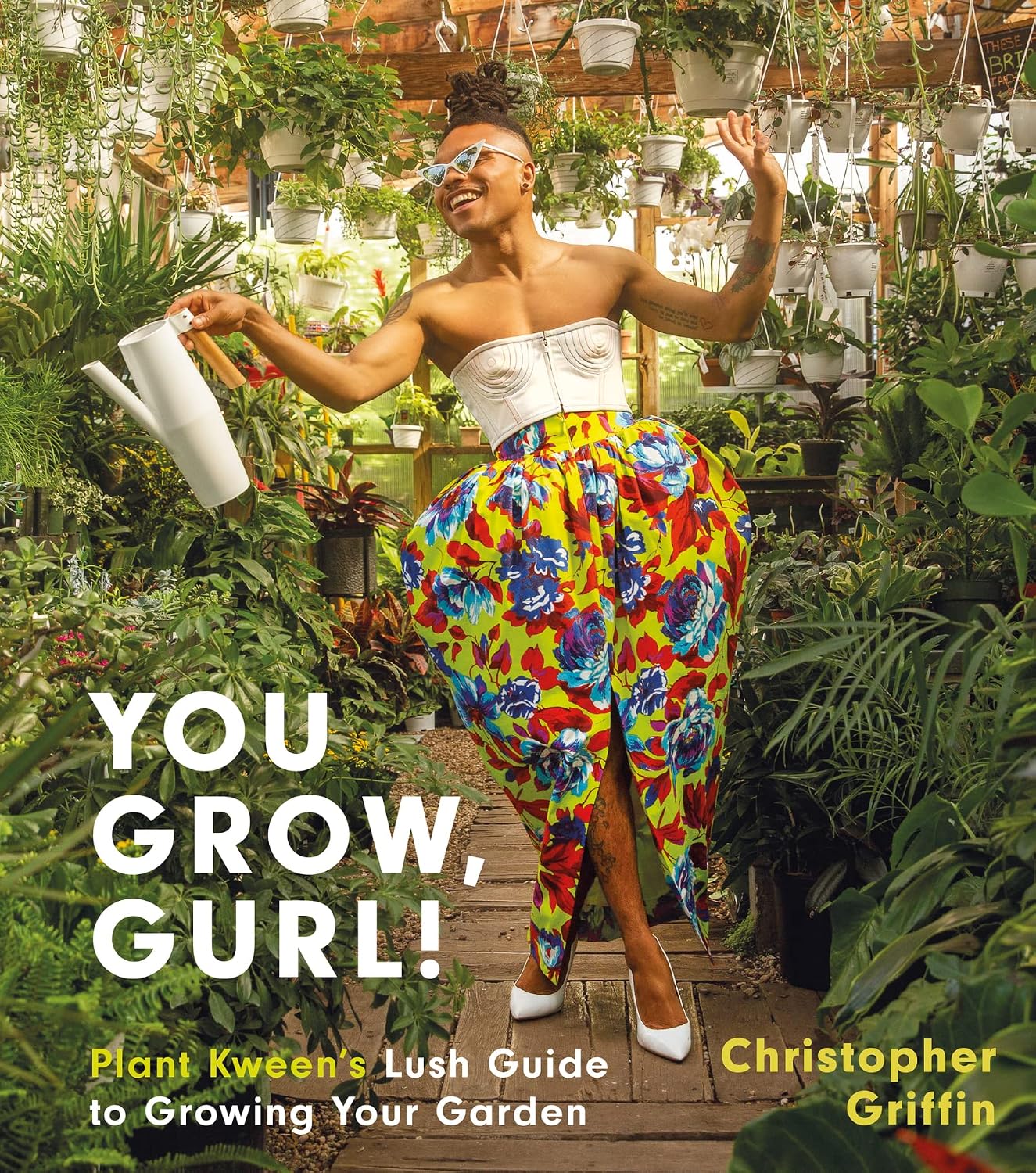 You Grow, Gurl!: Plant Kween's Lush Guide to Growing Your Garden by Christopher Griffin