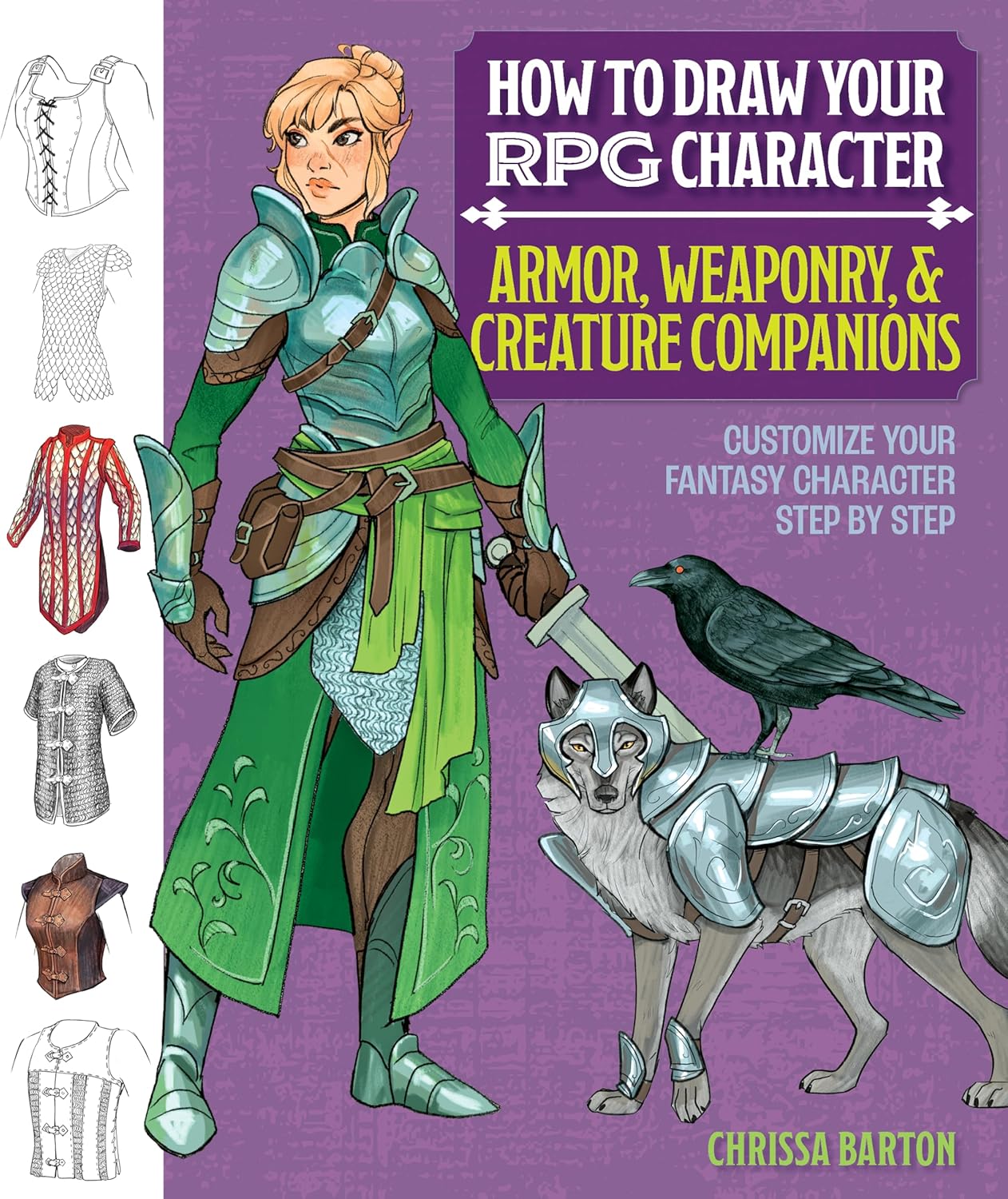 How to Draw Your RPG Character: Armor, Weaponry & Creature Companions – Guide to Drawing Clothing, Armor, Swords, and Dragons for Role-Playing Elves, ... Customize Your Fantasy Character Step by Step by Chrissa Barton