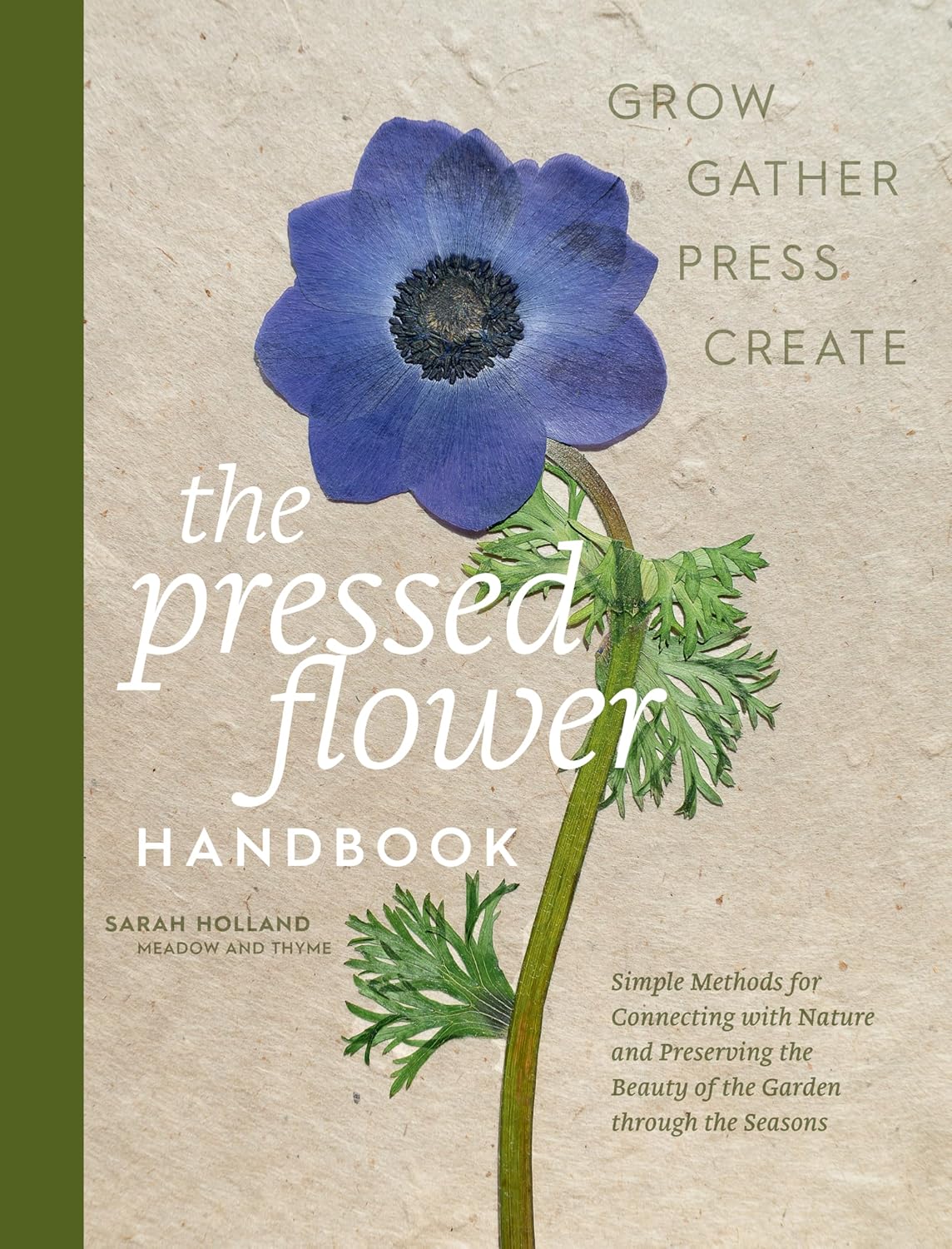 The Pressed Flower Handbook: Simple Methods for Connecting with Nature and Preserving the Beauty of the Garden through the Seasons - Grow, Gather, Press, Create by Sarah Holland