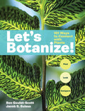 Let's Botanize: 101 Ways to Connect with Plants by Ben Goulet-Scott