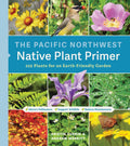 The Pacific Northwest Native Plant Primer: 225 Plants for an Earth-Friendly Garden by Kristin Currin