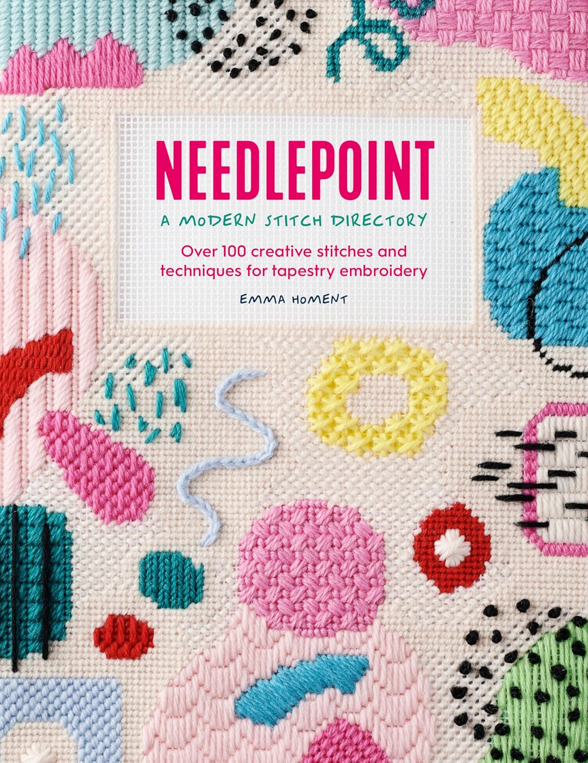 Needlepoint: A Modern Stitch Directory: Over 100 creative stitches and techniques for tapestry embroidery by Emma Homent