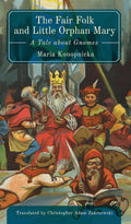 The Fair Folk and Little Orphan Mary: A Tale about Gnomes by Maria Konopnicka