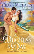 A Duchess a Day: An Enchanting Historical Romance of Alliance, Escape, and Love (Awakened by a Kiss, 1) by Charis Michaels