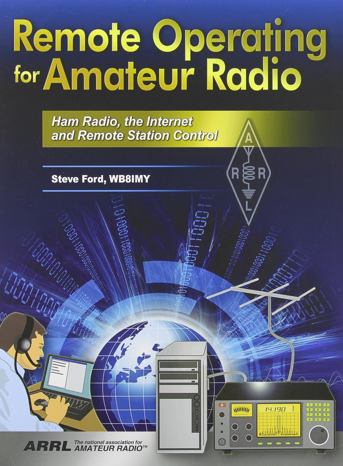 Remote Operating for Amateur Radio: Ham Radio, the Internet and Remote Station Control by Steve Ford
