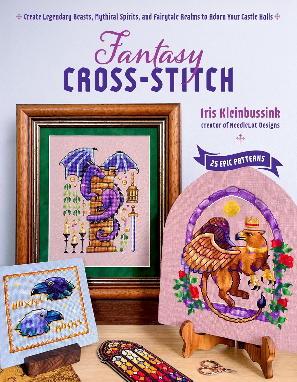 Fantasy Cross-Stitch: Create Legendary Beasts, Mythical Spirits, and Fairy-Tale Realms to Adorn Your Castle Halls by Iris Kleinbussink